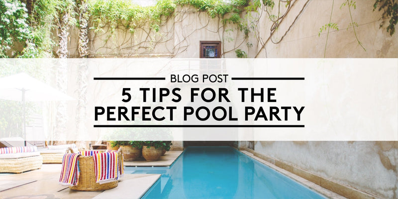 5 Tips for the Perfect Pool Party