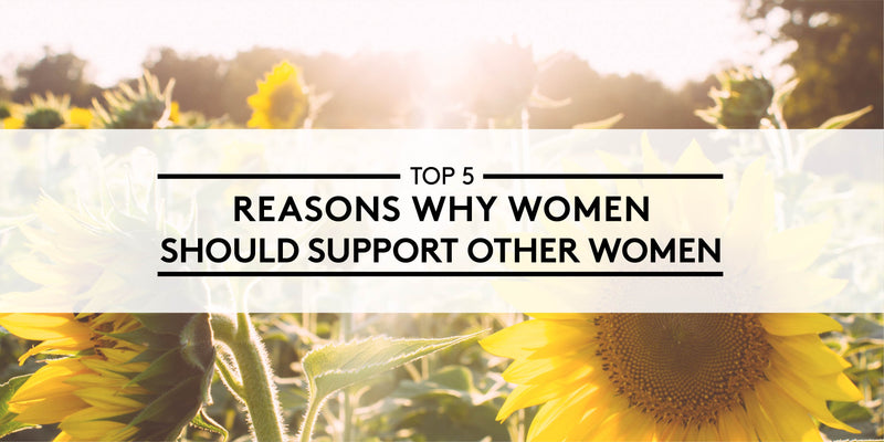 5 Reasons Why Women Should Support Other Women